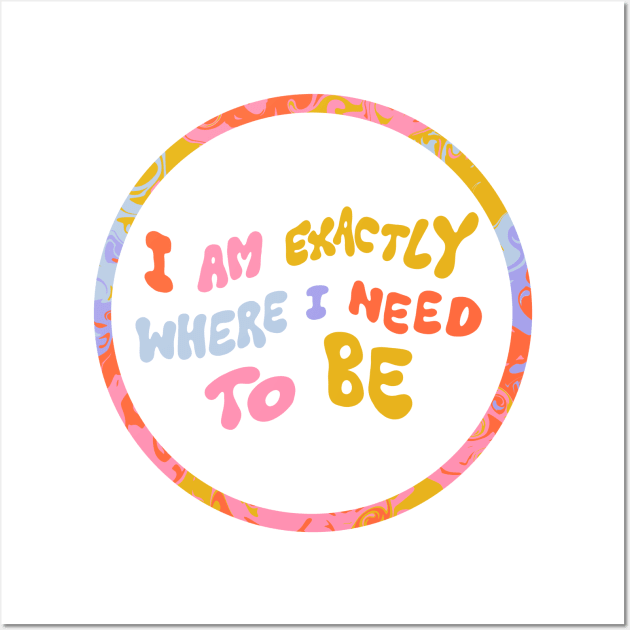 I am exactly where I need to be by Oh So Graceful Wall Art by Oh So Graceful